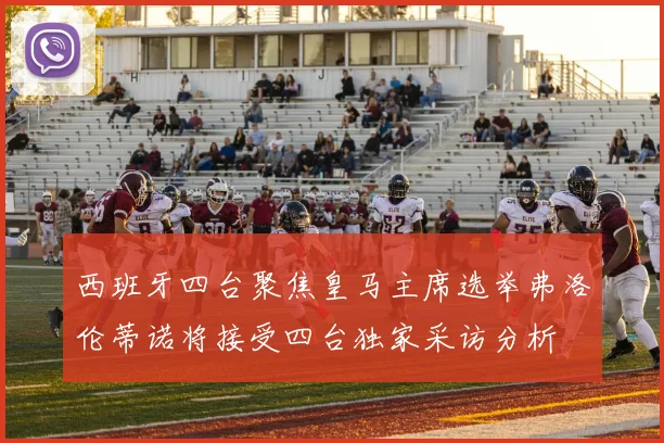 西班牙四台聚焦皇马主席选举弗洛伦蒂诺将接受四台独家采访分析