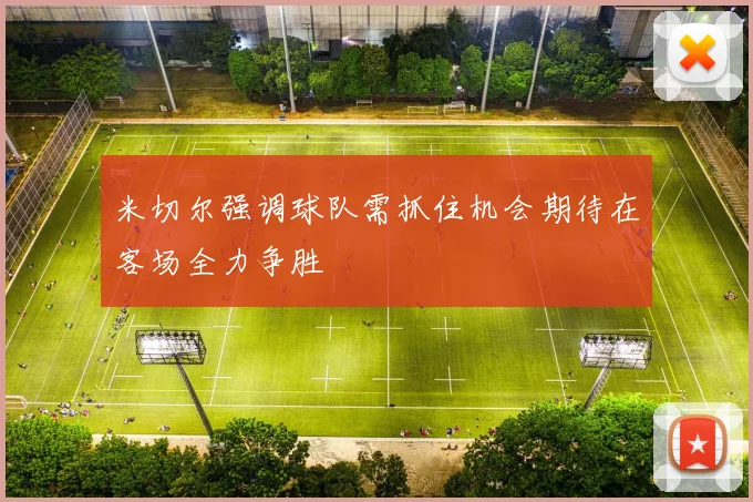 米切尔强调球队需抓住机会期待在客场全力争胜